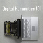 CDH Webinar: Digital Humanities 101 - An introduction to DH thinking